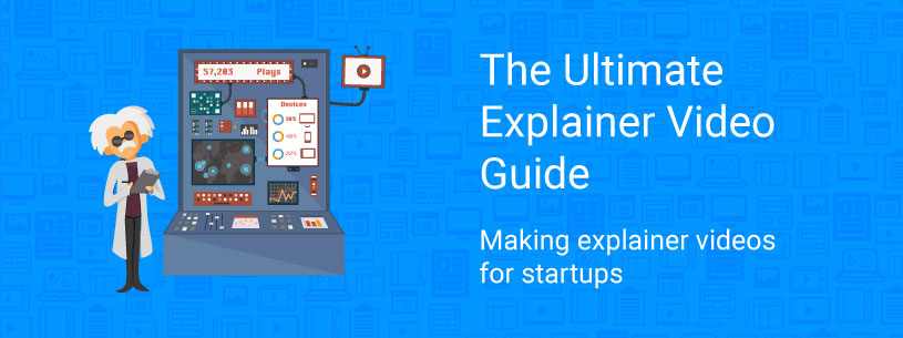 the ultimate guide to making-explainer videos for startups